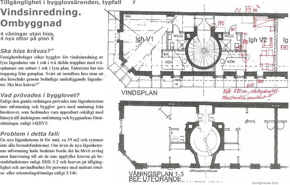 Svårt att installera hiss utan att dra hisschakt genom befintliga underliggande lägenheter. Ska hiss krävas? Vad prövades i bygglovet?