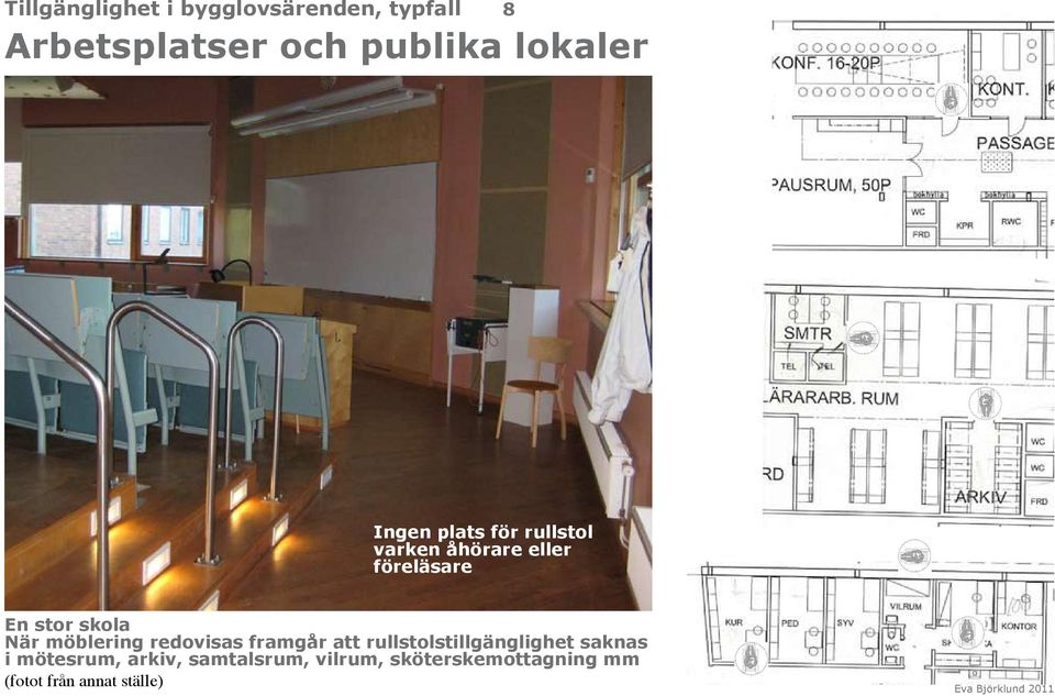 skola När möblering redovisas framgår att rullstolstillgänglighet saknas i