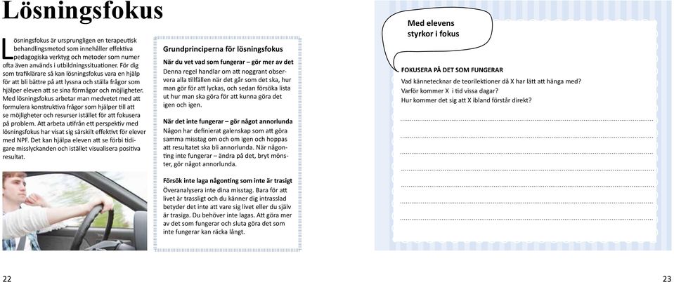 Med lösningsfokus arbetar man medvetet med att formulera konstruktiva frågor som hjälper till att se möjligheter och resurser istället för att fokusera på problem.