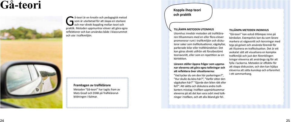 Framtagen av trafiklärare Metoden Gå-teori har tagits fram av Mats Graaf och SYAB på Trafiklärarutbildningen i Kalmar.