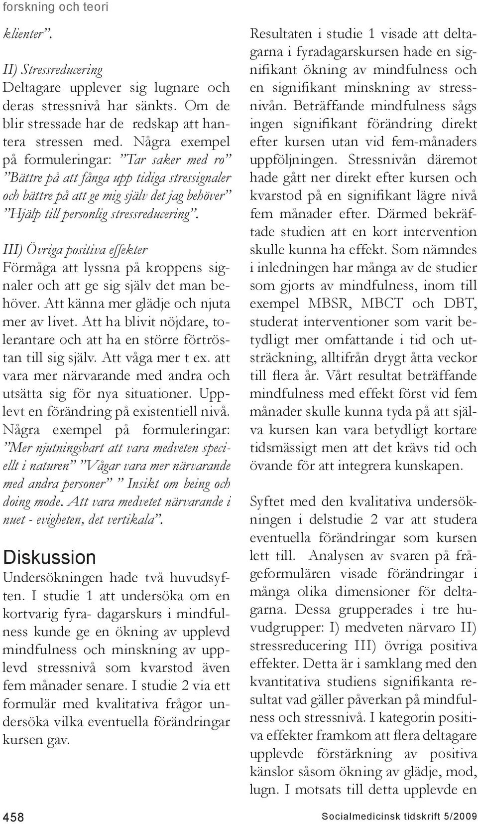 III) Övriga positiva effekter Förmåga att lyssna på kroppens signaler och att ge sig själv det man behöver. Att känna mer glädje och njuta mer av livet.