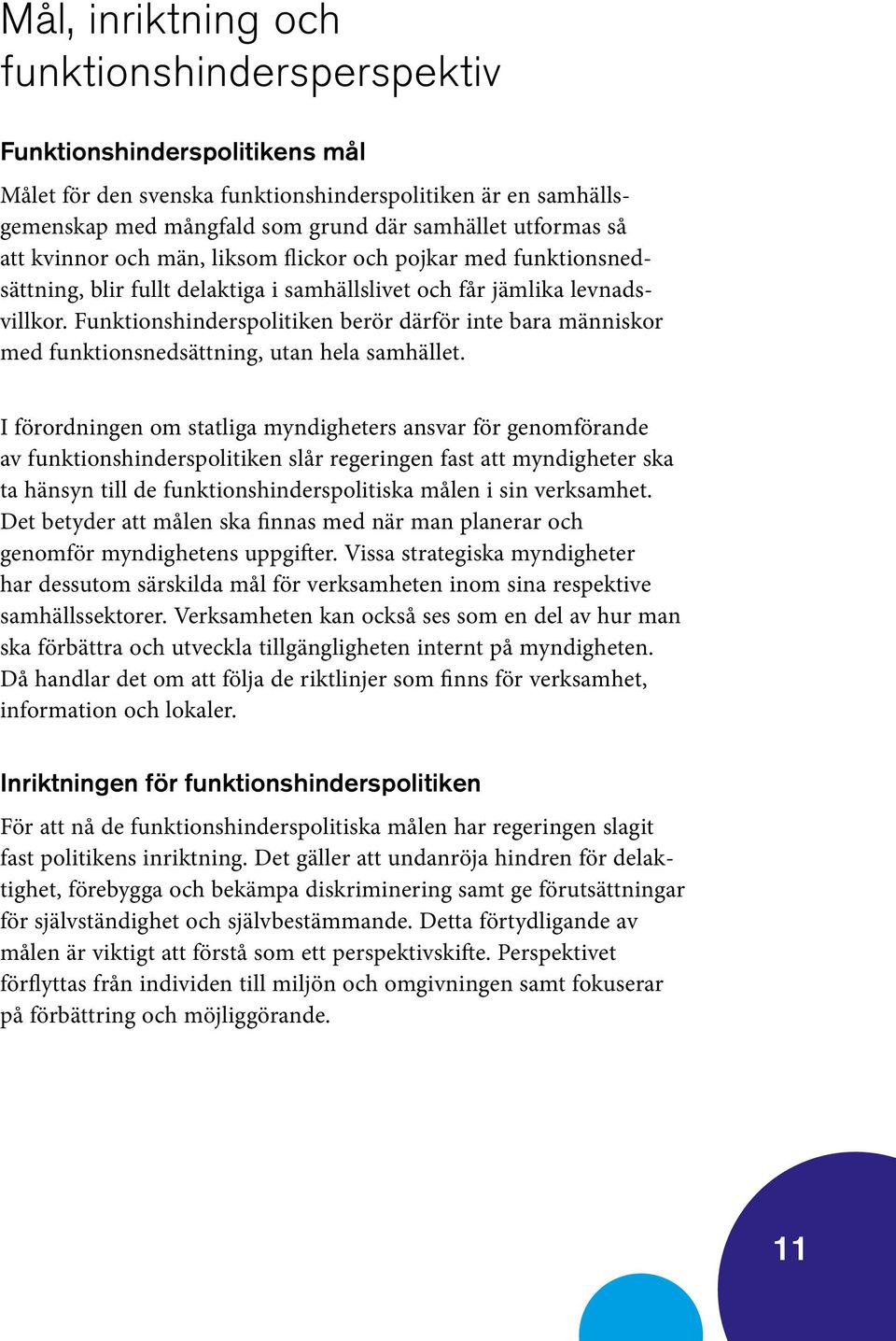 Funktionshinderspolitiken berör därför inte bara människor med funktionsnedsättning, utan hela samhället.