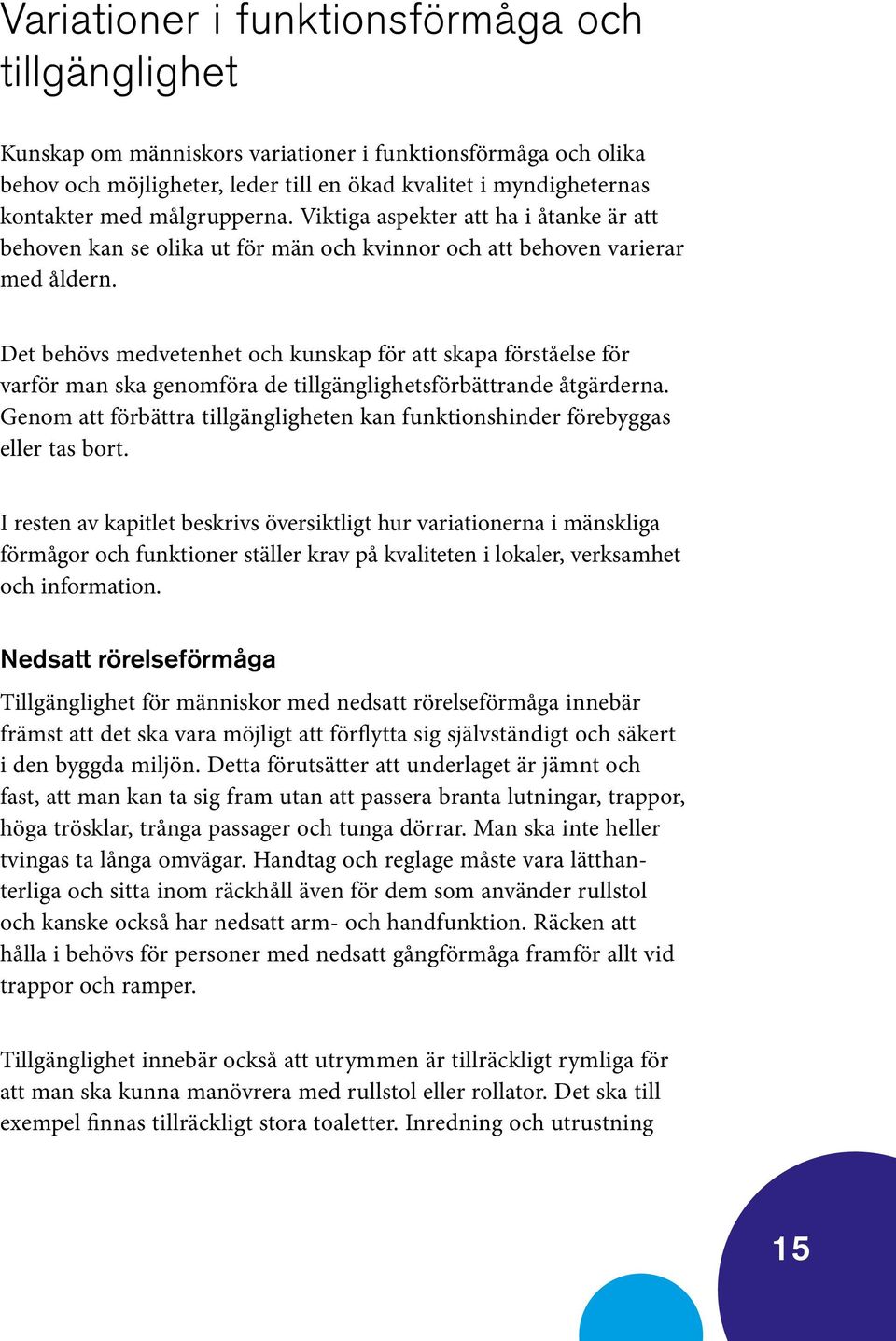 Det behövs medvetenhet och kunskap för att skapa förståelse för varför man ska genomföra de tillgänglighetsförbättrande åtgärderna.