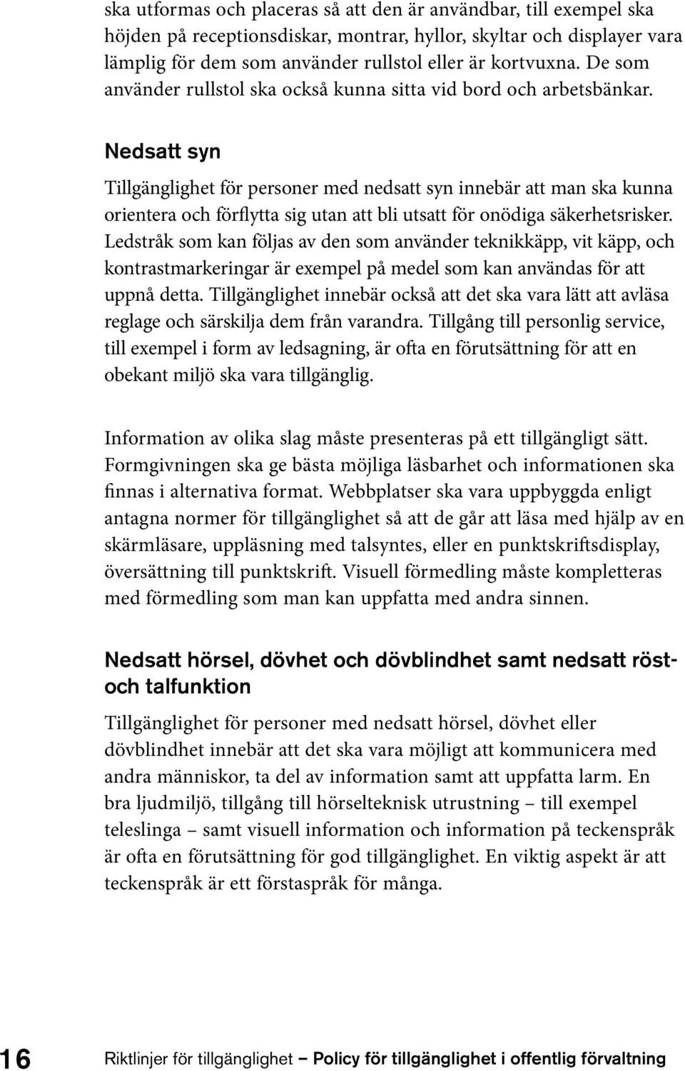 Nedsatt syn Tillgänglighet för personer med nedsatt syn innebär att man ska kunna orientera och förflytta sig utan att bli utsatt för onödiga säkerhetsrisker.