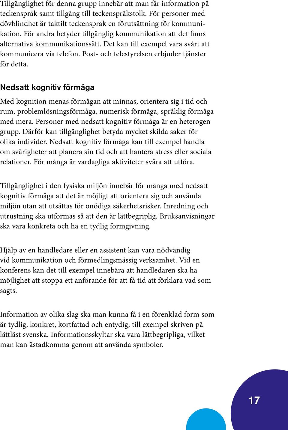 Det kan till exempel vara svårt att kommunicera via telefon. Post- och telestyrelsen erbjuder tjänster för detta.