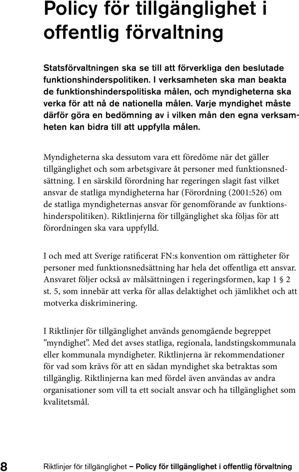 Varje myndighet måste därför göra en bedömning av i vilken mån den egna verksamheten kan bidra till att uppfylla målen.