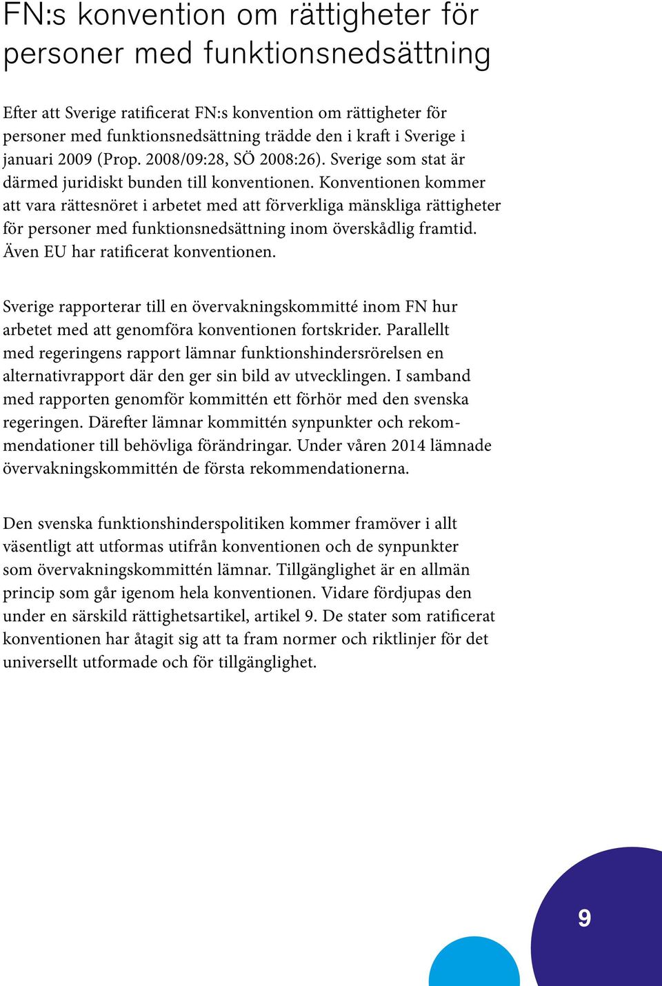 Konventionen kommer att vara rättesnöret i arbetet med att förverkliga mänskliga rättigheter för personer med funktionsnedsättning inom överskådlig framtid. Även EU har ratificerat konventionen.