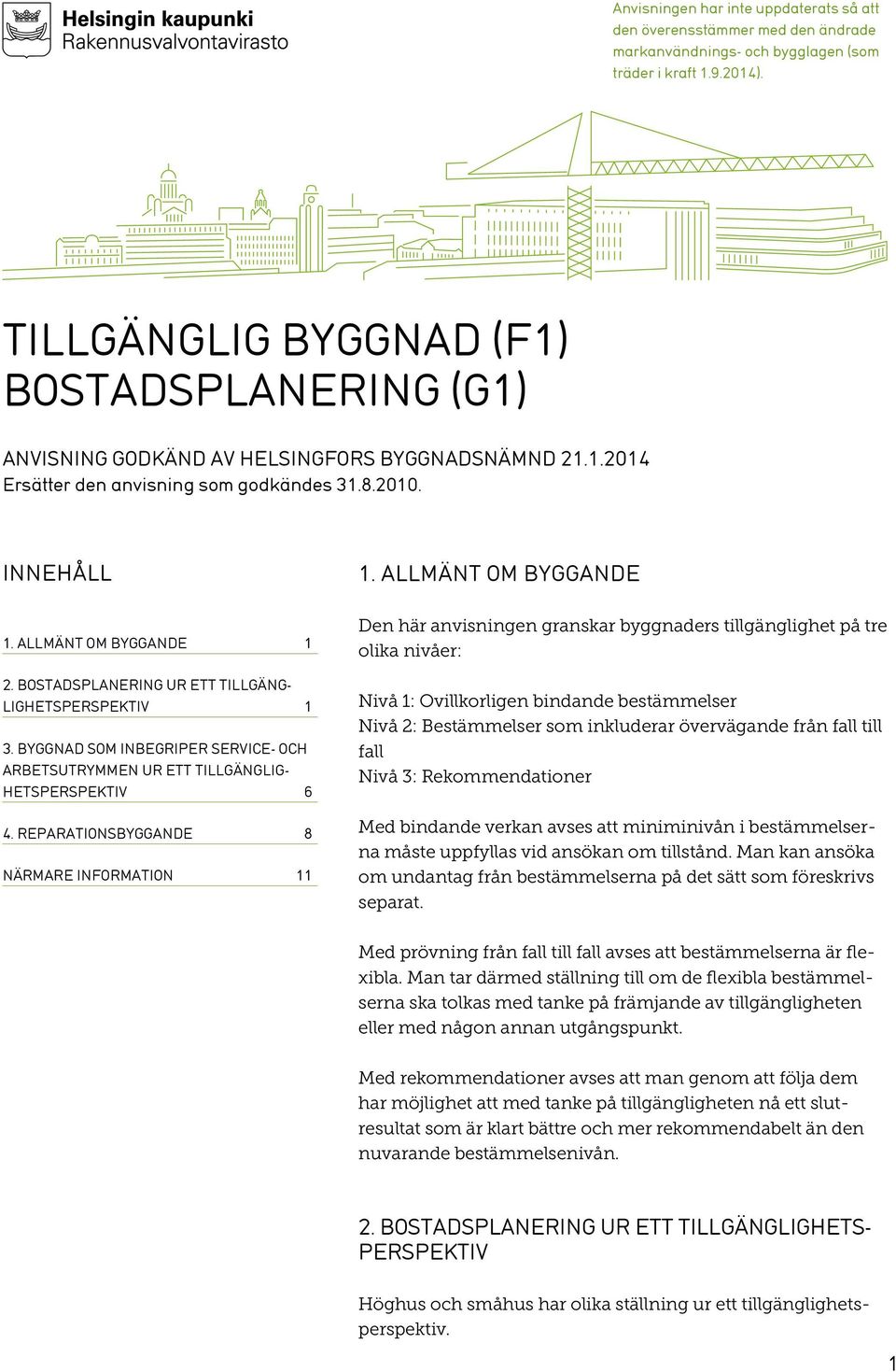 BOSTADSPLANERING UR ETT TILLGÄNG- LIGHETSPERSPEKTIV 1 3. BYGGNAD SOM INBEGRIPER SERVICE- OCH ARBETSUTRYMMEN UR ETT - HETSPERSPEKTIV 6 4.