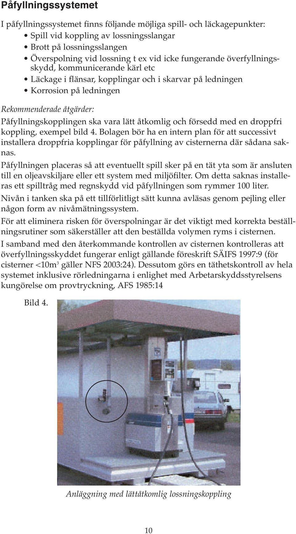 åtkomlig och försedd med en droppfri koppling, exempel bild 4. Bolagen bör ha en intern plan för att successivt installera droppfria kopplingar för påfyllning av cisternerna där sådana saknas.