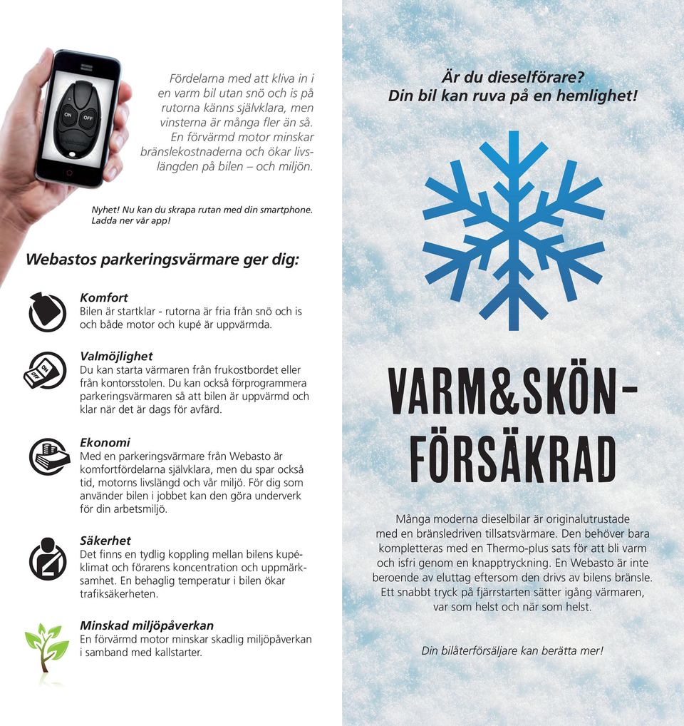 Ladda ner vår app! Webastos parkeringsvärmare ger dig: Komfort Bilen är startklar - rutorna är fria från snö och is och både motor och kupé är uppvärmda.