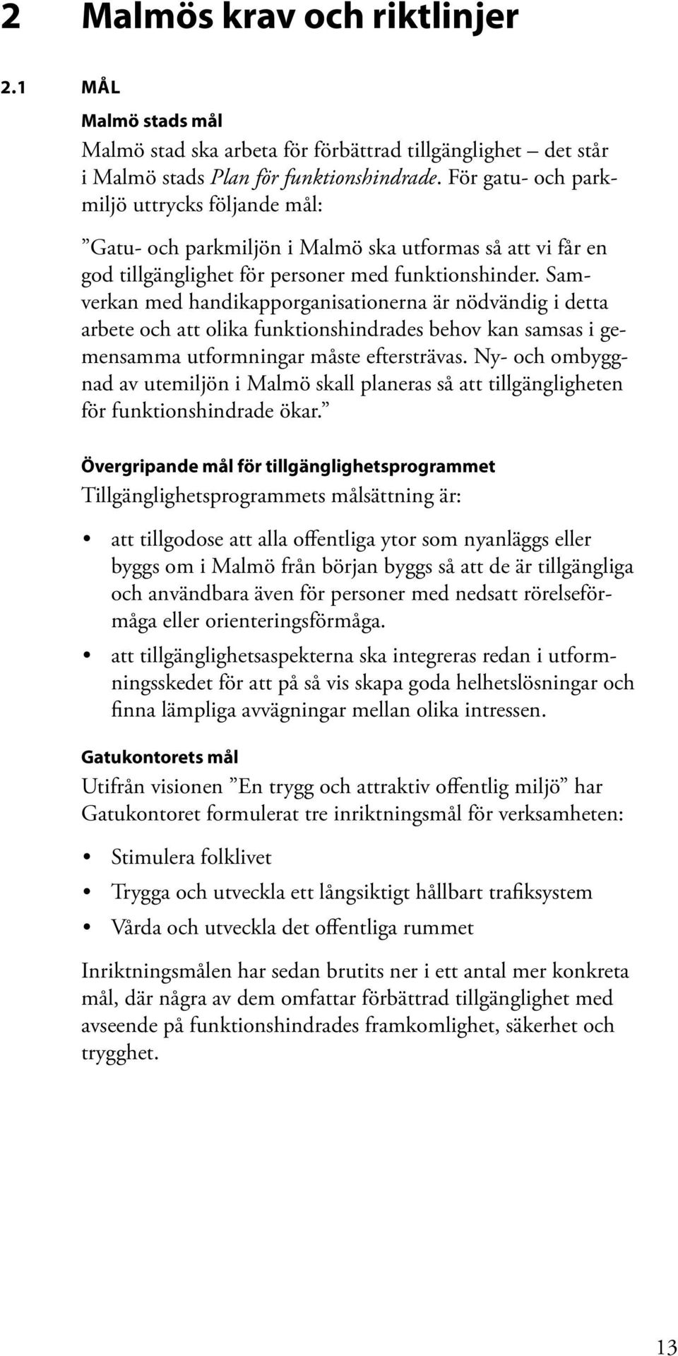 Samverkan med handikapporganisationerna är nödvändig i detta arbete och att olika funktionshindrades behov kan samsas i gemensamma utformningar måste eftersträvas.