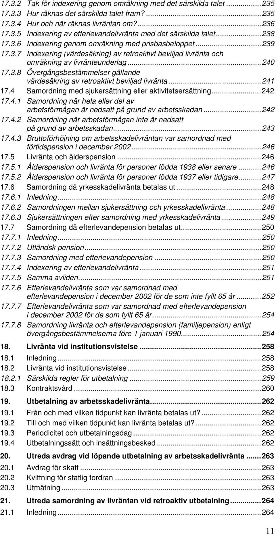 ..241 17.4 Samordning med sjukersättning eller aktivitetsersättning...242 17.4.1 Samordning när hela eller del av arbetsförmågan är nedsatt på grund av arbetsskadan...242 17.4.2 Samordning när arbetsförmågan inte är nedsatt på grund av arbetsskadan.