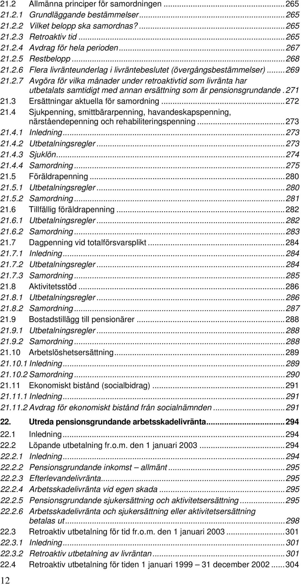 271 21.3 Ersättningar aktuella för samordning...272 21.4 Sjukpenning, smittbärarpenning, havandeskapspenning, närståendepenning och rehabiliteringspenning...273 21.4.1 Inledning...273 21.4.2 Utbetalningsregler.