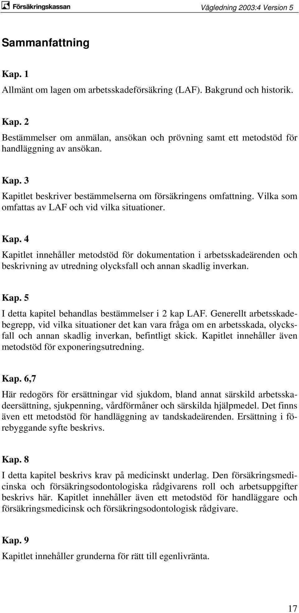 Kap. 5 I detta kapitel behandlas bestämmelser i 2 kap LAF.