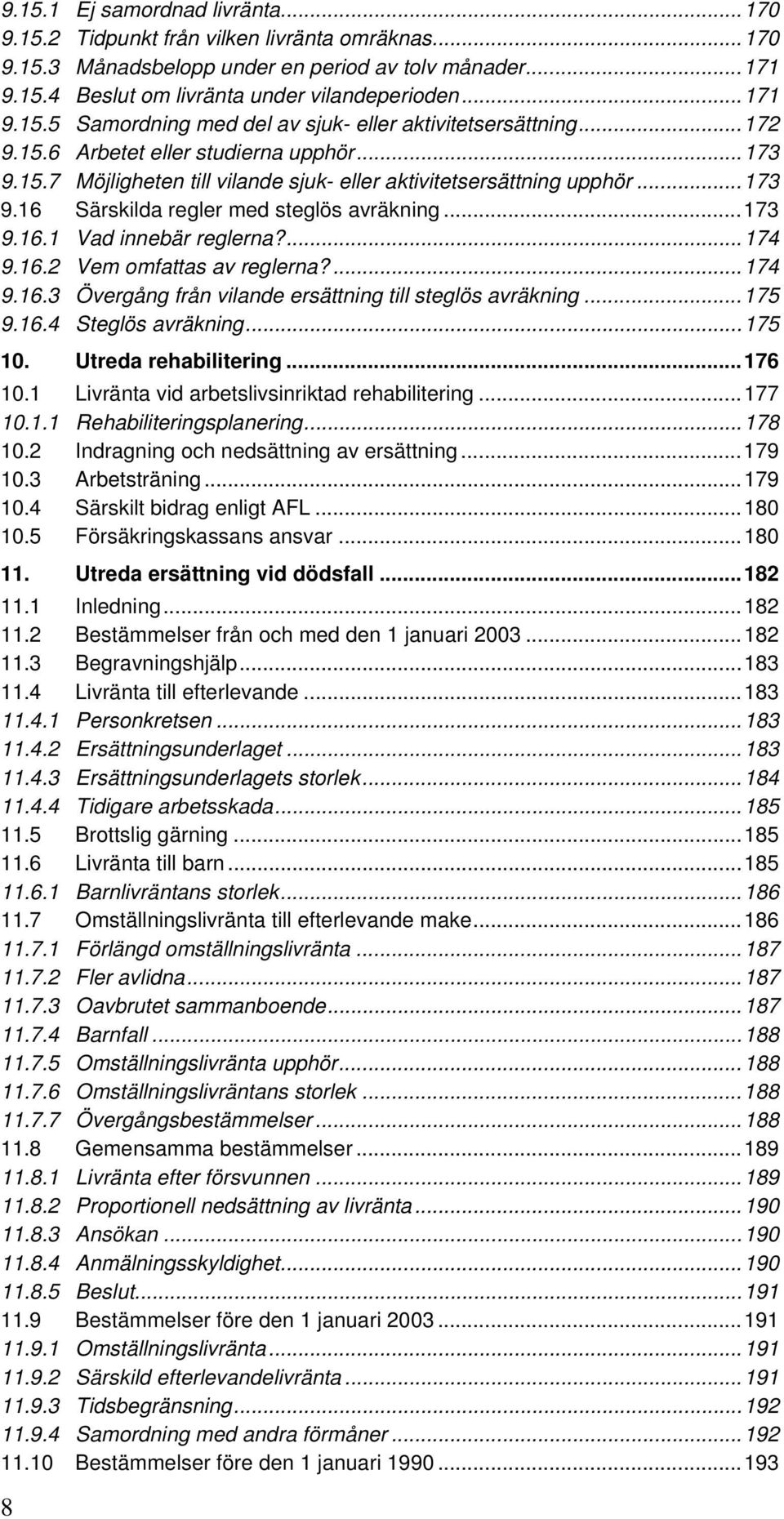 ...174 9.16.2 Vem omfattas av reglerna?...174 9.16.3 Övergång från vilande ersättning till steglös avräkning...175 9.16.4 Steglös avräkning...175 10. Utreda rehabilitering...176 10.