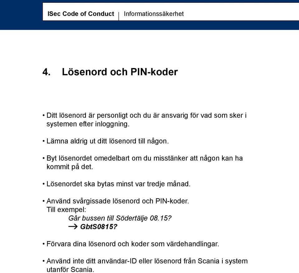 Lämna aldrig ut ditt lösenord till någon. Byt lösenordet omedelbart om du misstänker att någon kan ha kommit på det.