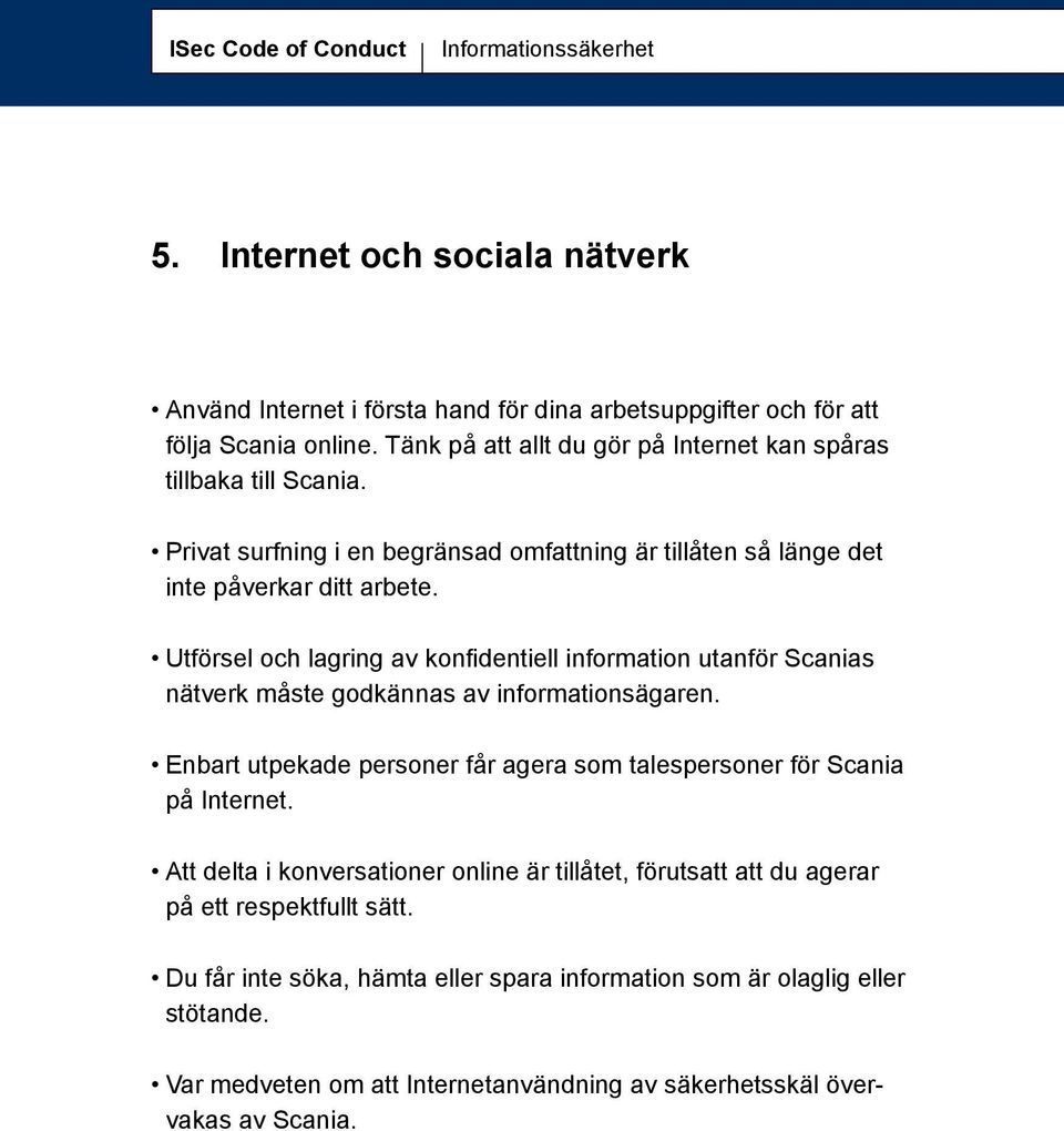 Utförsel och lagring av konfidentiell information utanför Scanias nätverk måste godkännas av informationsägaren. Enbart utpekade personer får agera som talespersoner för Scania på Internet.