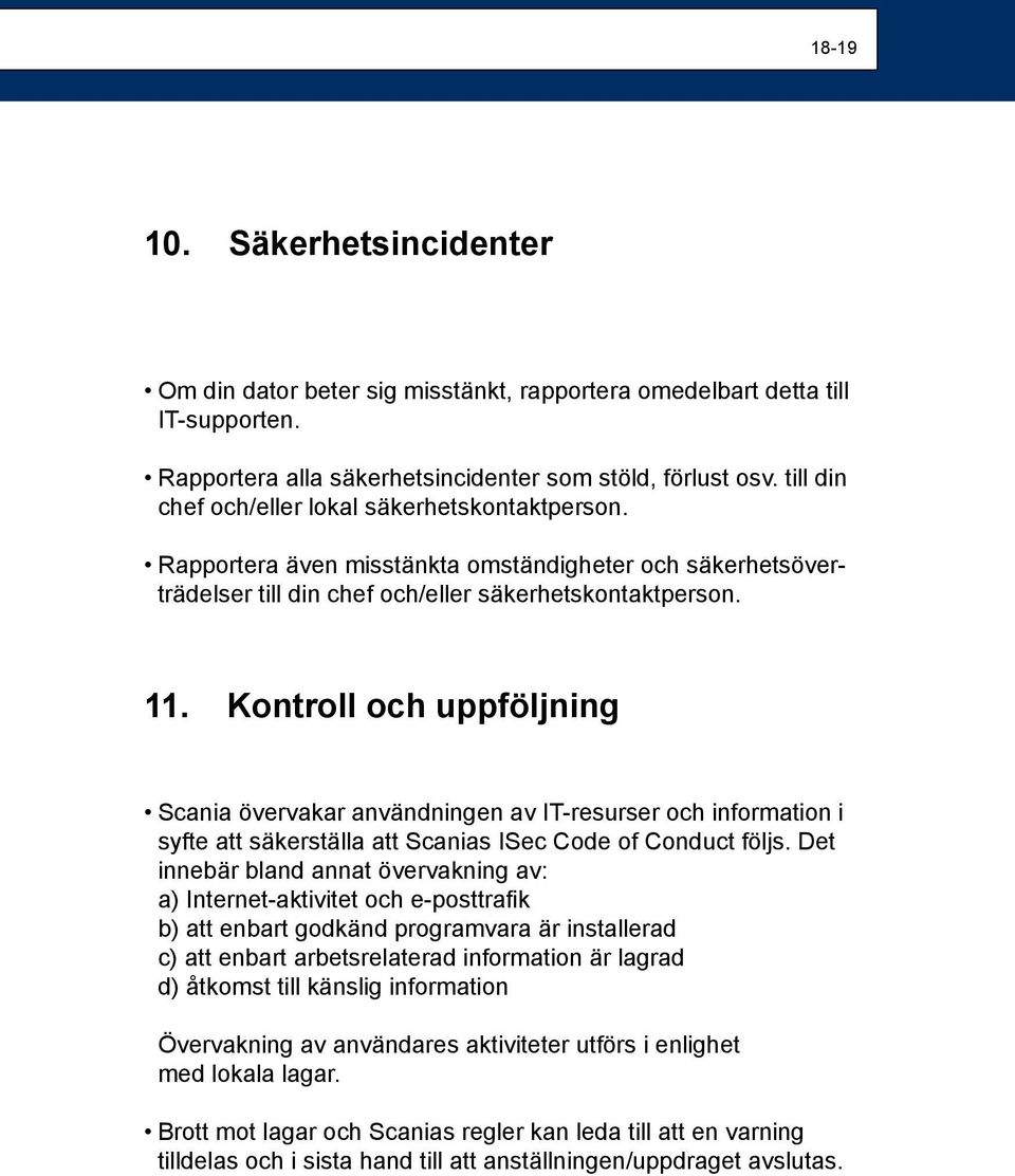 Kontroll och uppföljning Scania övervakar användningen av IT-resurser och information i syfte att säkerställa att Scanias ISec Code of Conduct följs.