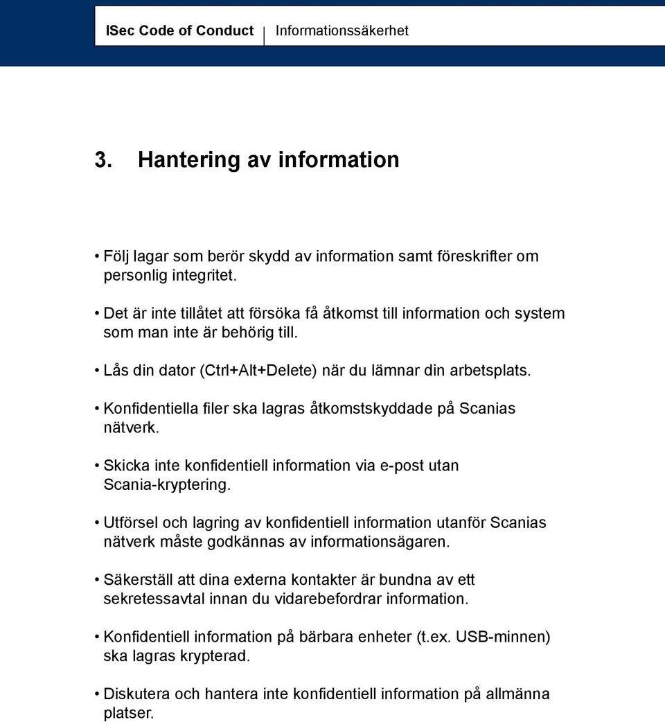 Konfidentiella filer ska lagras åtkomstskyddade på Scanias nätverk. Skicka inte konfidentiell information via e-post utan Scania-kryptering.