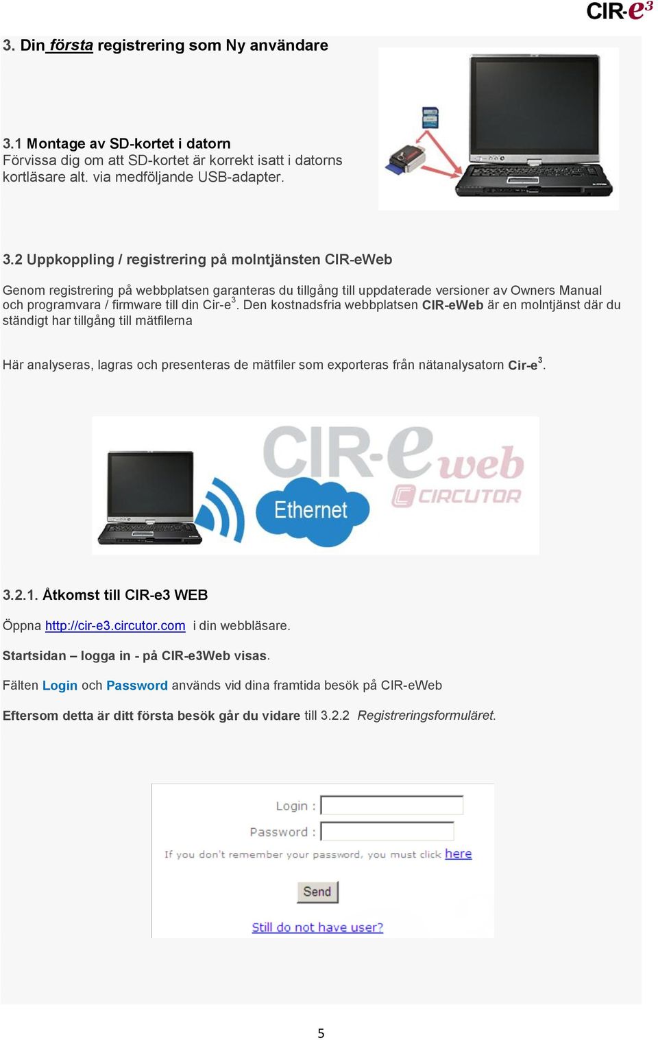 2 Uppkoppling / registrering på molntjänsten CIR-eWeb Genom registrering på webbplatsen garanteras du tillgång till uppdaterade versioner av Owners Manual och programvara / firmware till din Cir-e 3.