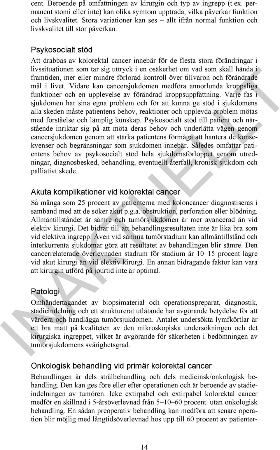 Psykosocialt stöd Att drabbas av kolorektal cancer innebär för de flesta stora förändringar i livssituationen som tar sig uttryck i en osäkerhet om vad som skall hända i framtiden, mer eller mindre