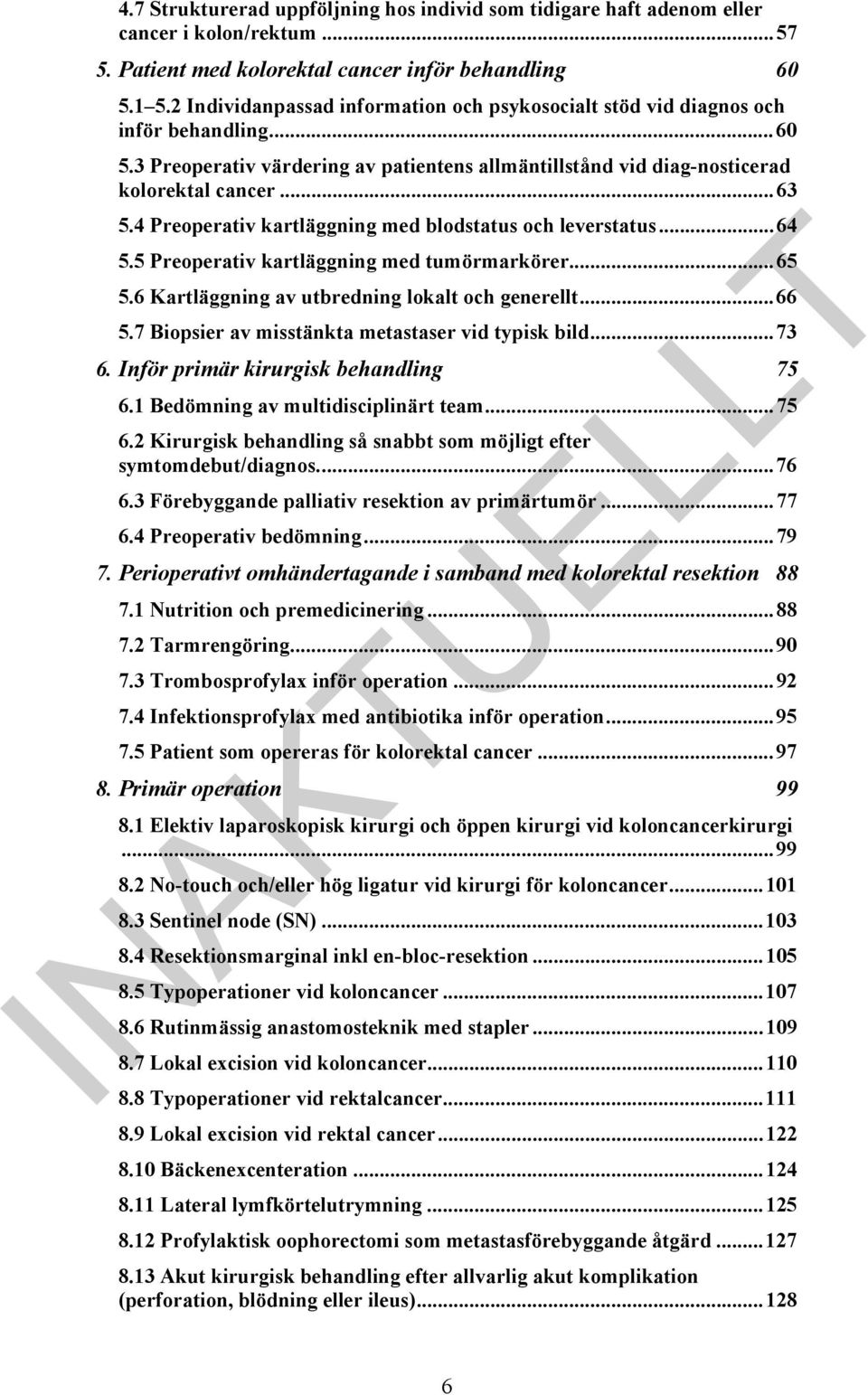 4 Preoperativ kartläggning med blodstatus och leverstatus...64 5.5 Preoperativ kartläggning med tumörmarkörer...65 5.6 Kartläggning av utbredning lokalt och generellt...66 5.