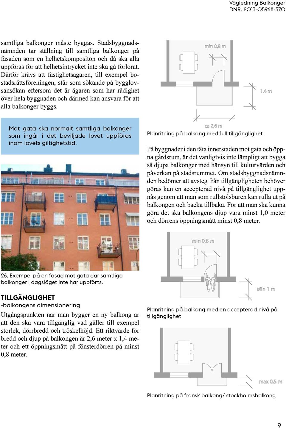 Planritning på balkong med full tillgänglighet balkonger i dagsläget inte har uppförts.