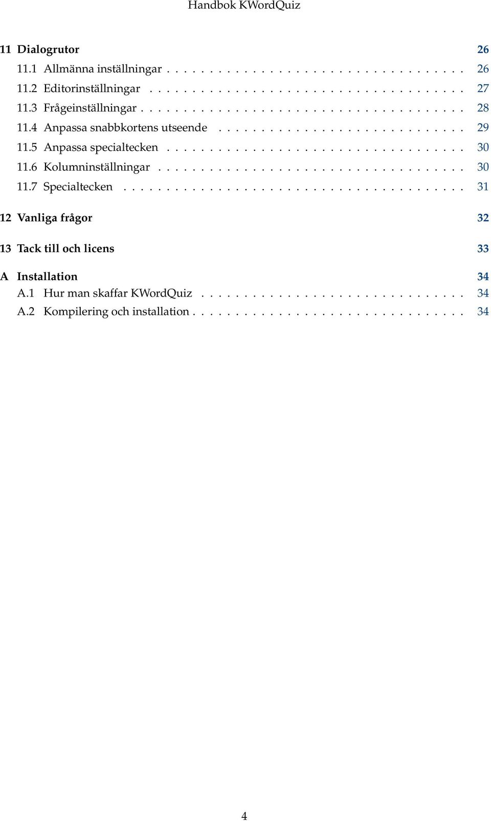 6 Kolumninställningar.................................... 30 11.7 Specialtecken........................................ 31 12 Vanliga frågor 32 13 Tack till och licens 33 A Installation 34 A.