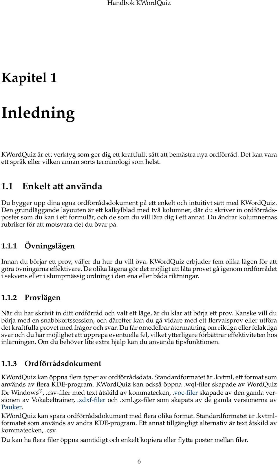 Du ändrar kolumnernas rubriker för att motsvara det du övar på. 1.1.1 Övningslägen Innan du börjar ett prov, väljer du hur du vill öva.