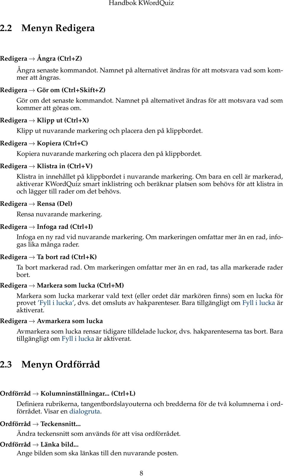 Redigera Klipp ut (Ctrl+X) Klipp ut nuvarande markering och placera den på klippbordet. Redigera Kopiera (Ctrl+C) Kopiera nuvarande markering och placera den på klippbordet.