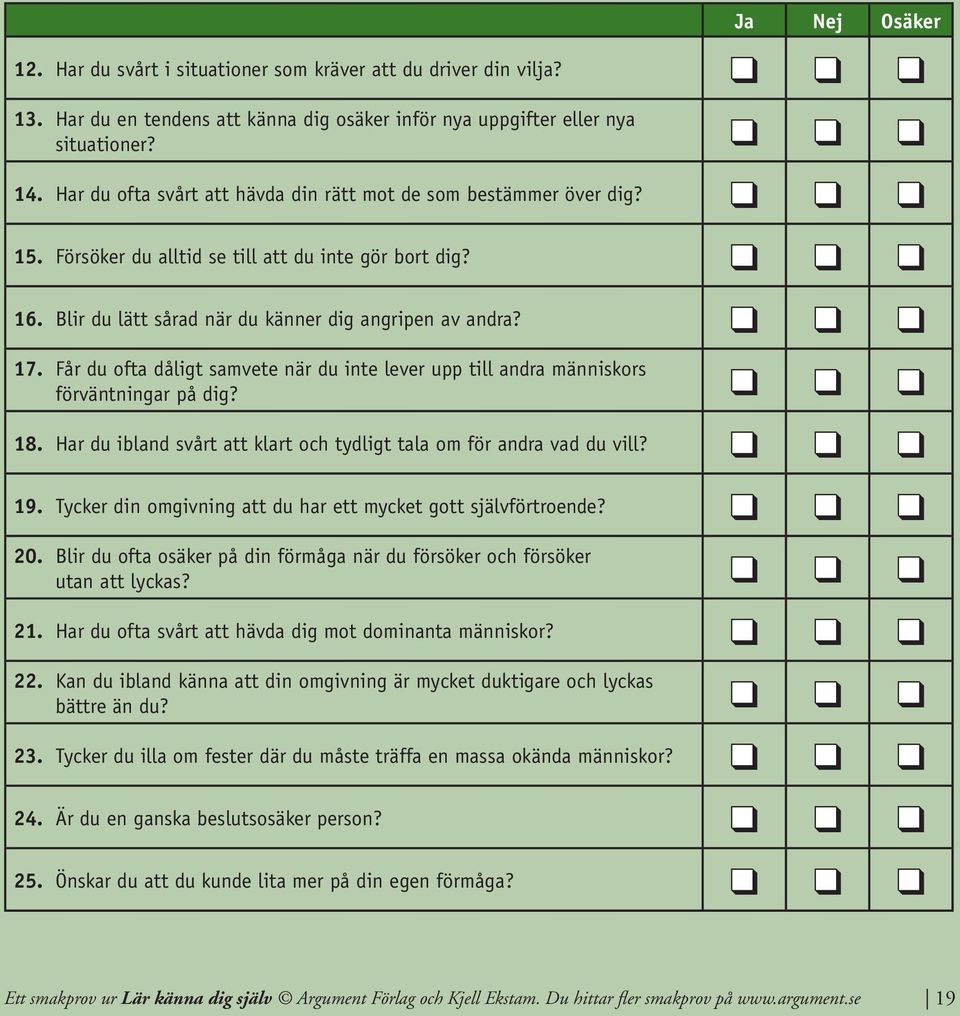 Får du ofta dåligt samvete när du inte lever upp till andra människors förväntningar på dig? 18. Har du ibland svårt att klart och tydligt tala om för andra vad du vill? 19.