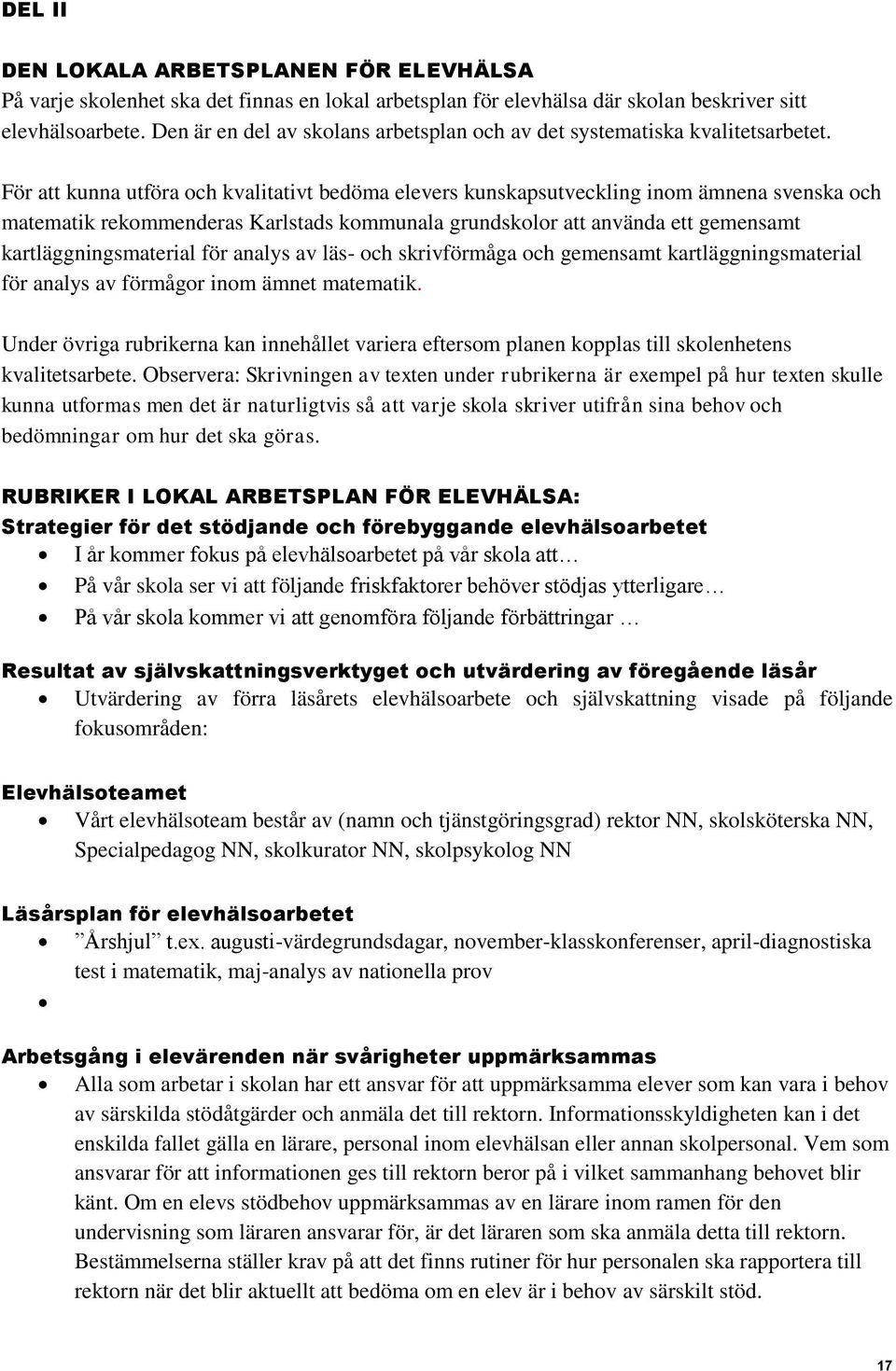 För att kunna utföra och kvalitativt bedöma elevers kunskapsutveckling inom ämnena svenska och matematik rekommenderas Karlstads kommunala grundskolor att använda ett gemensamt kartläggningsmaterial