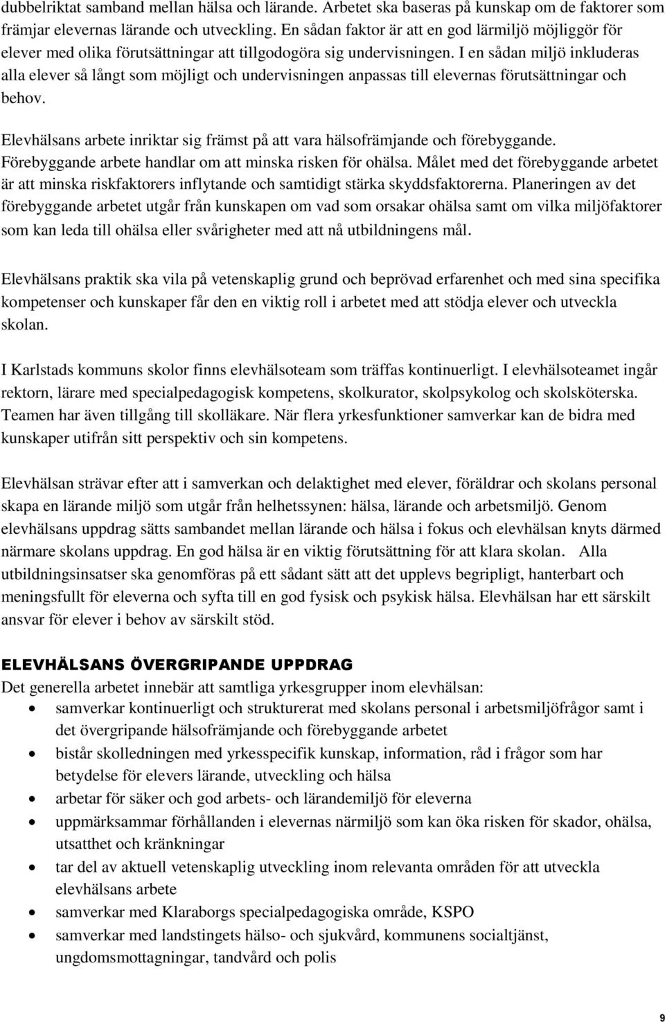 I en sådan miljö inkluderas alla elever så långt som möjligt och undervisningen anpassas till elevernas förutsättningar och behov.