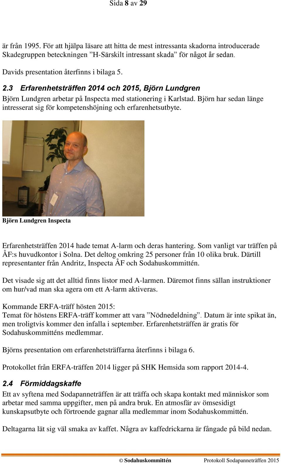 Björn har sedan länge intresserat sig för kompetenshöjning och erfarenhetsutbyte. Björn Lundgren Inspecta Erfarenhetsträffen 2014 hade temat A-larm och deras hantering.