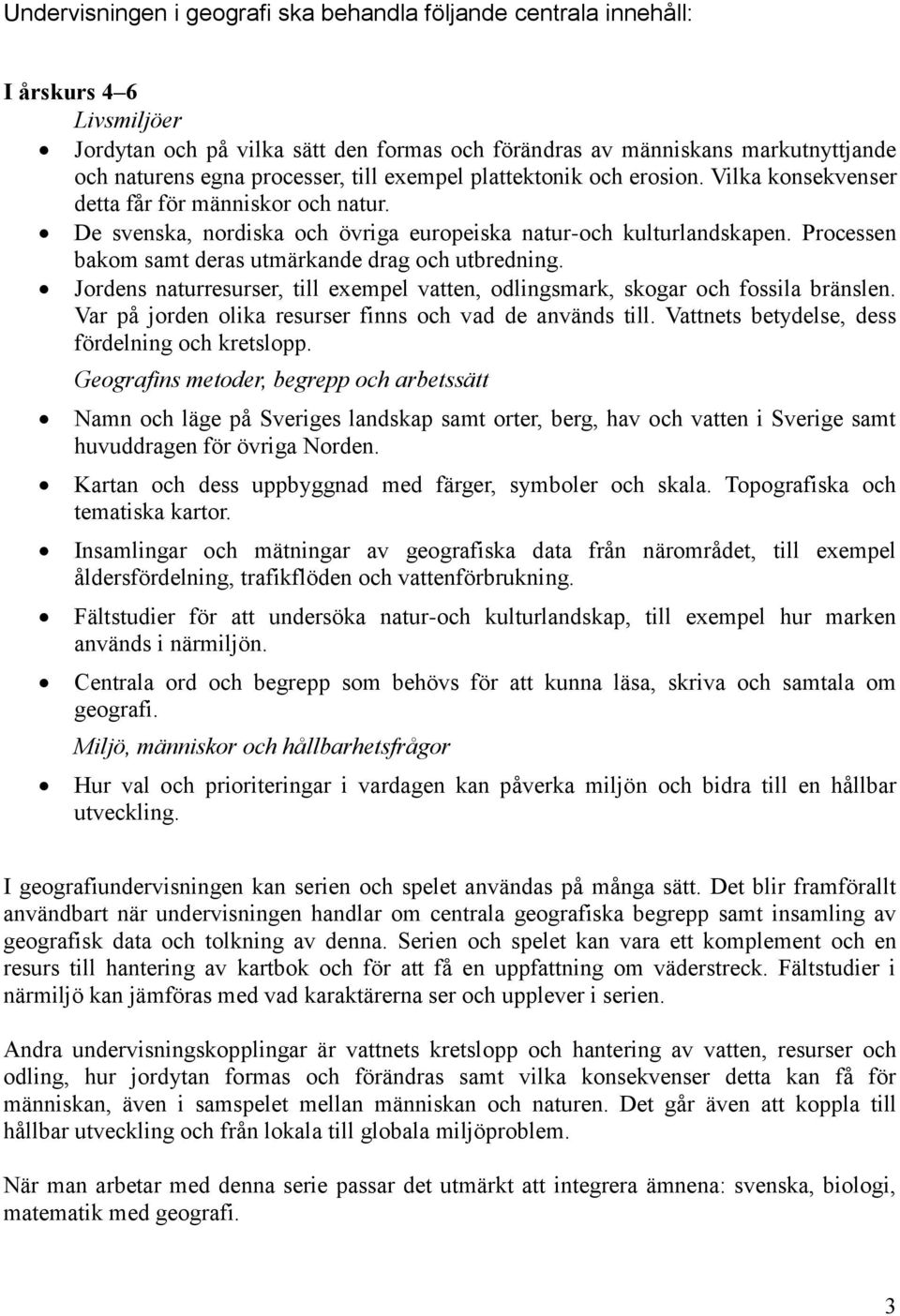 Processen bakom samt deras utmärkande drag och utbredning. Jordens naturresurser, till exempel vatten, odlingsmark, skogar och fossila bränslen.