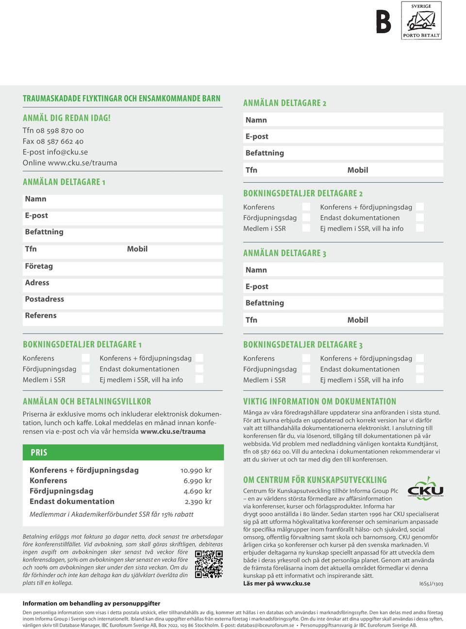 se/trauma Anmälan Deltagare 1 Namn E-post Befattning Anmälan Deltagare 2 Namn E-post Befattning Tfn Mobil Bokningsdetaljer Deltagare 2 Fördjupningsdag Endast dokumentationen Medlem i SSR Ej medlem i