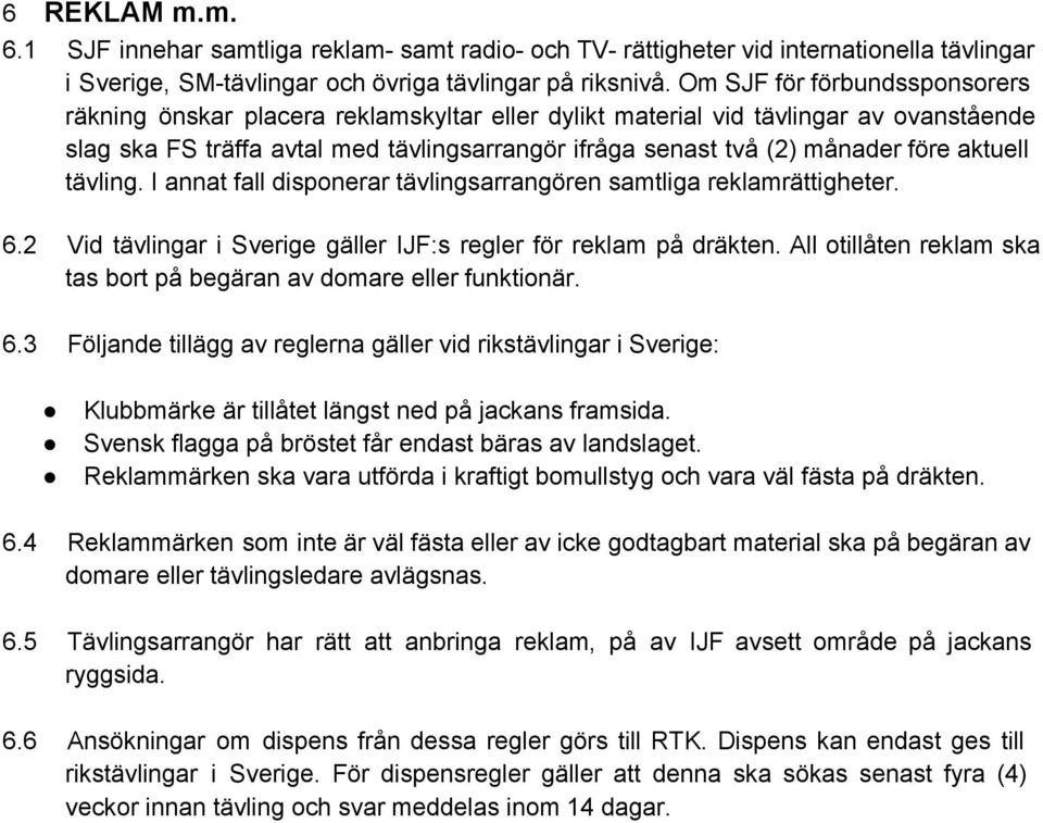 aktuell tävling. I annat fall disponerar tävlingsarrangören samtliga reklamrättigheter. 6.2 Vid tävlingar i Sverige gäller IJF:s regler för reklam på dräkten.