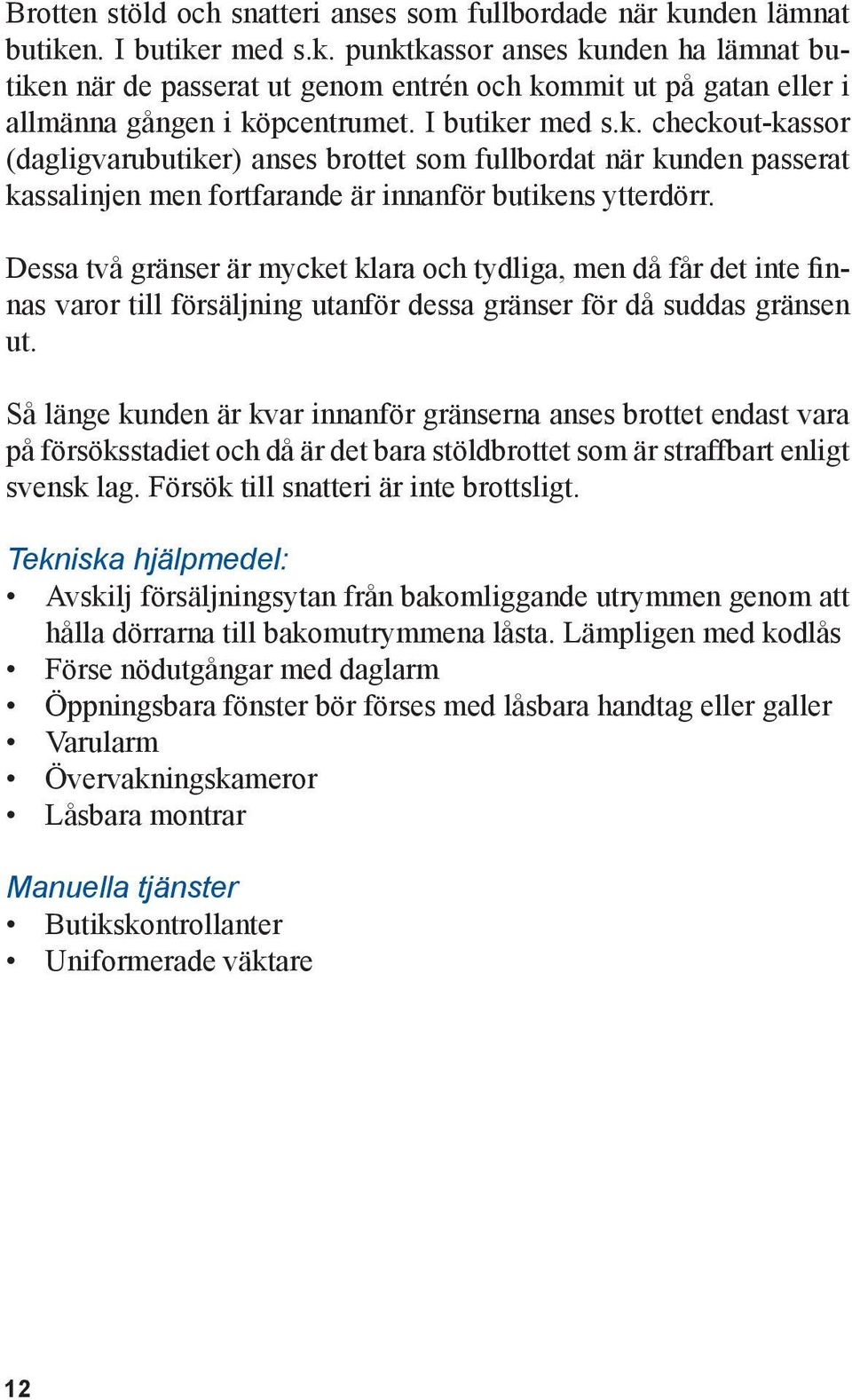 Dessa två gränser är mycket klara och tydliga, men då får det inte finnas varor till försäljning utanför dessa gränser för då suddas gränsen ut.