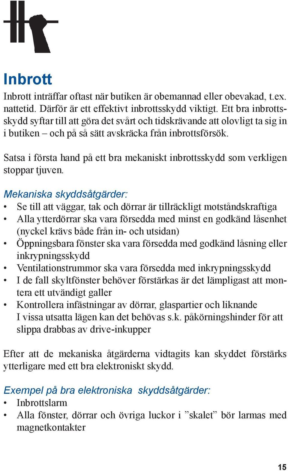 Satsa i första hand på ett bra mekaniskt inbrottsskydd som verkligen stoppar tjuven.