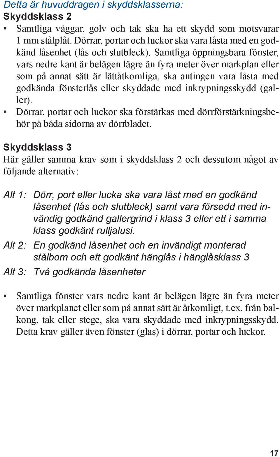 Samtliga öppningsbara fönster, vars nedre kant är belägen lägre än fyra meter över markplan eller som på annat sätt är lättåtkomliga, ska antingen vara låsta med godkända fönsterlås eller skyddade