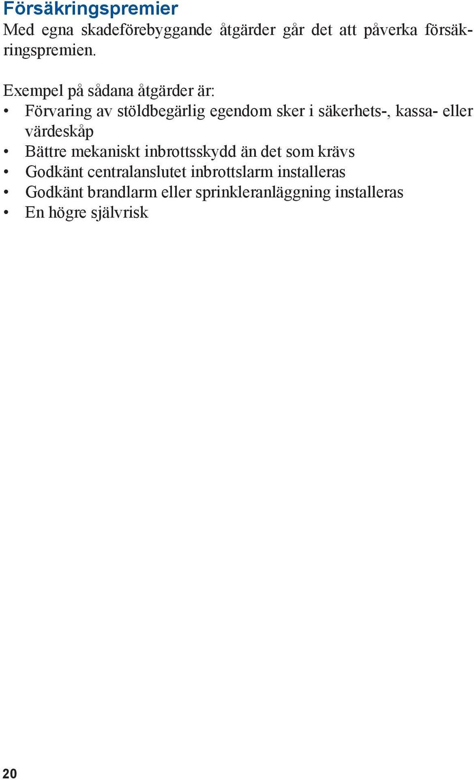 eller värdeskåp Bättre mekaniskt inbrottsskydd än det som krävs Godkänt centralanslutet