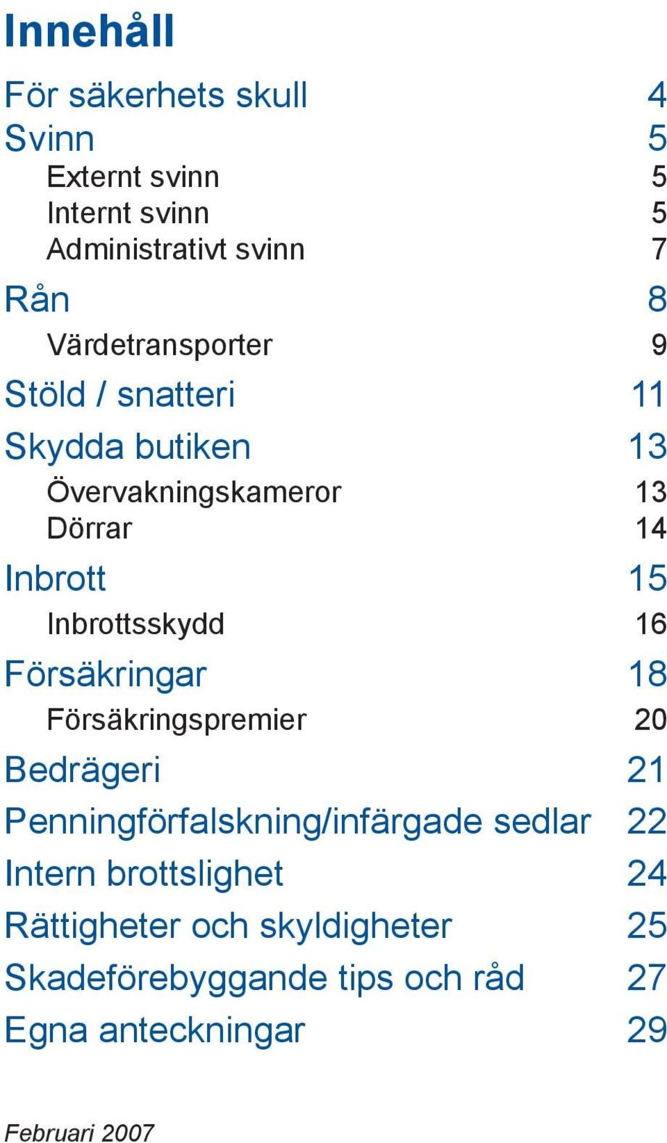 Inbrottsskydd 16 Försäkringar 18 Försäkringspremier 20 Bedrägeri 21 Penningförfalskning/infärgade sedlar 22