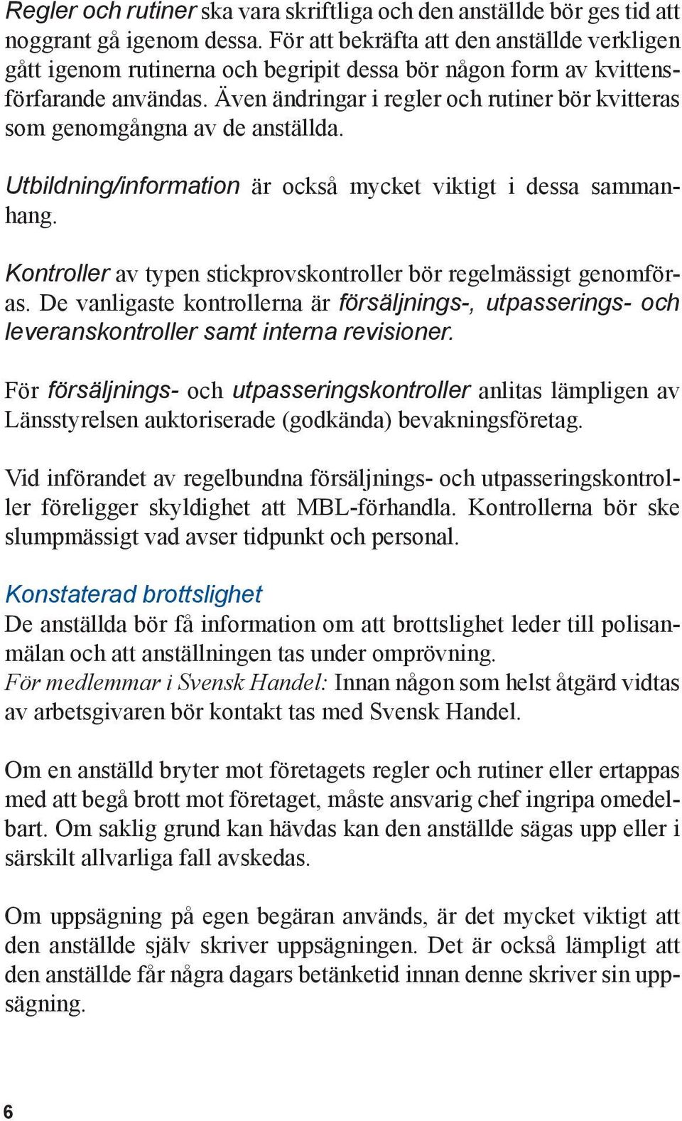 Även ändringar i regler och rutiner bör kvitteras som genomgångna av de anställda. Utbildning/information är också mycket viktigt i dessa sammanhang.