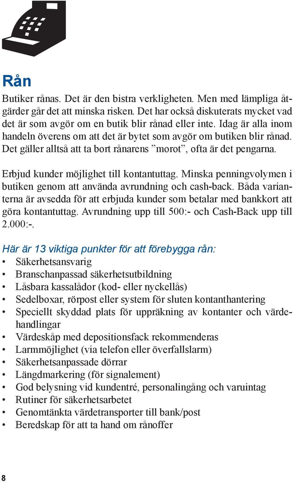 Minska penningvolymen i butiken genom att använda avrundning och cash-back. Båda varianterna är avsedda för att erbjuda kunder som betalar med bankkort att göra kontantuttag.