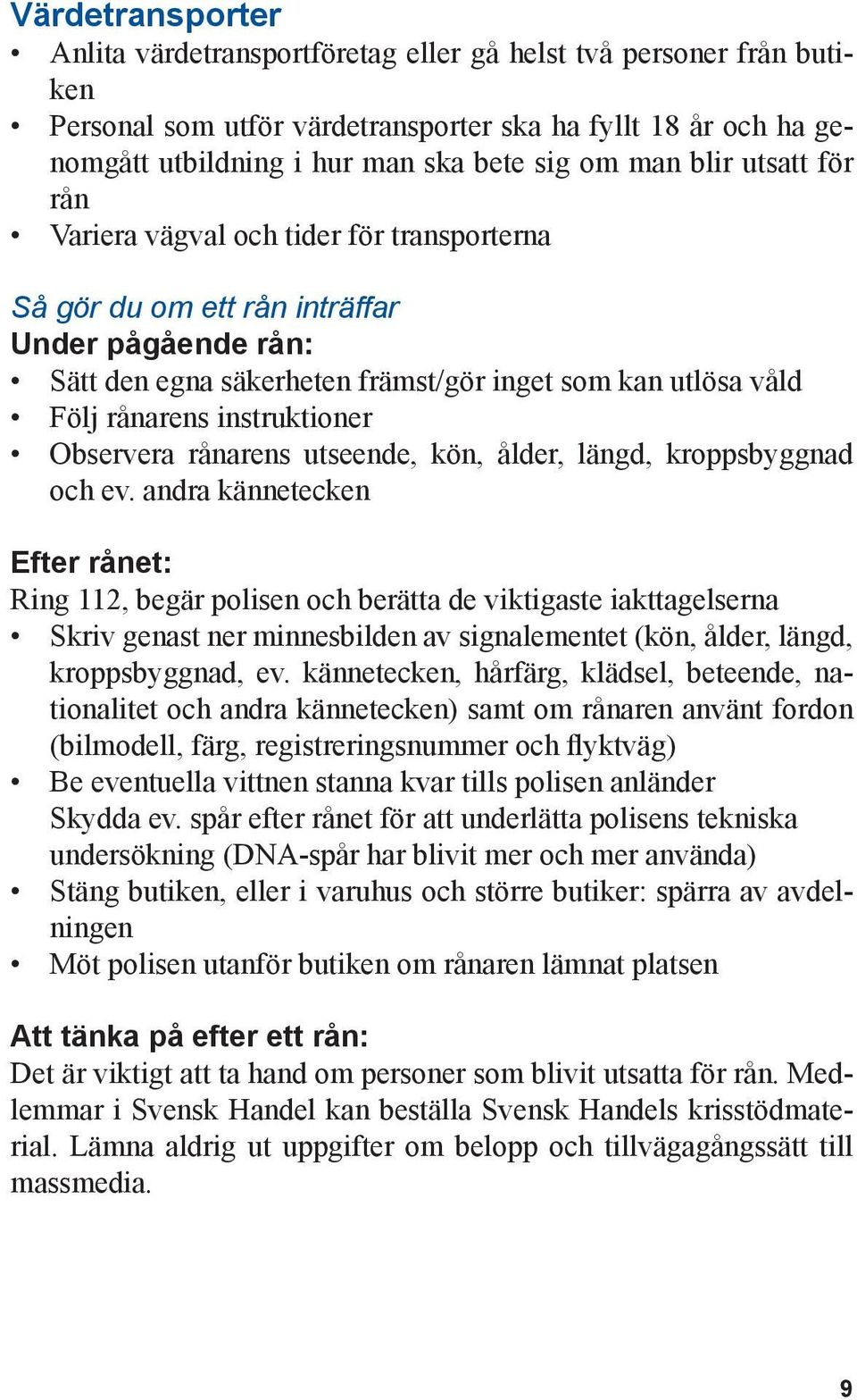 instruktioner Observera rånarens utseende, kön, ålder, längd, kroppsbyggnad och ev.
