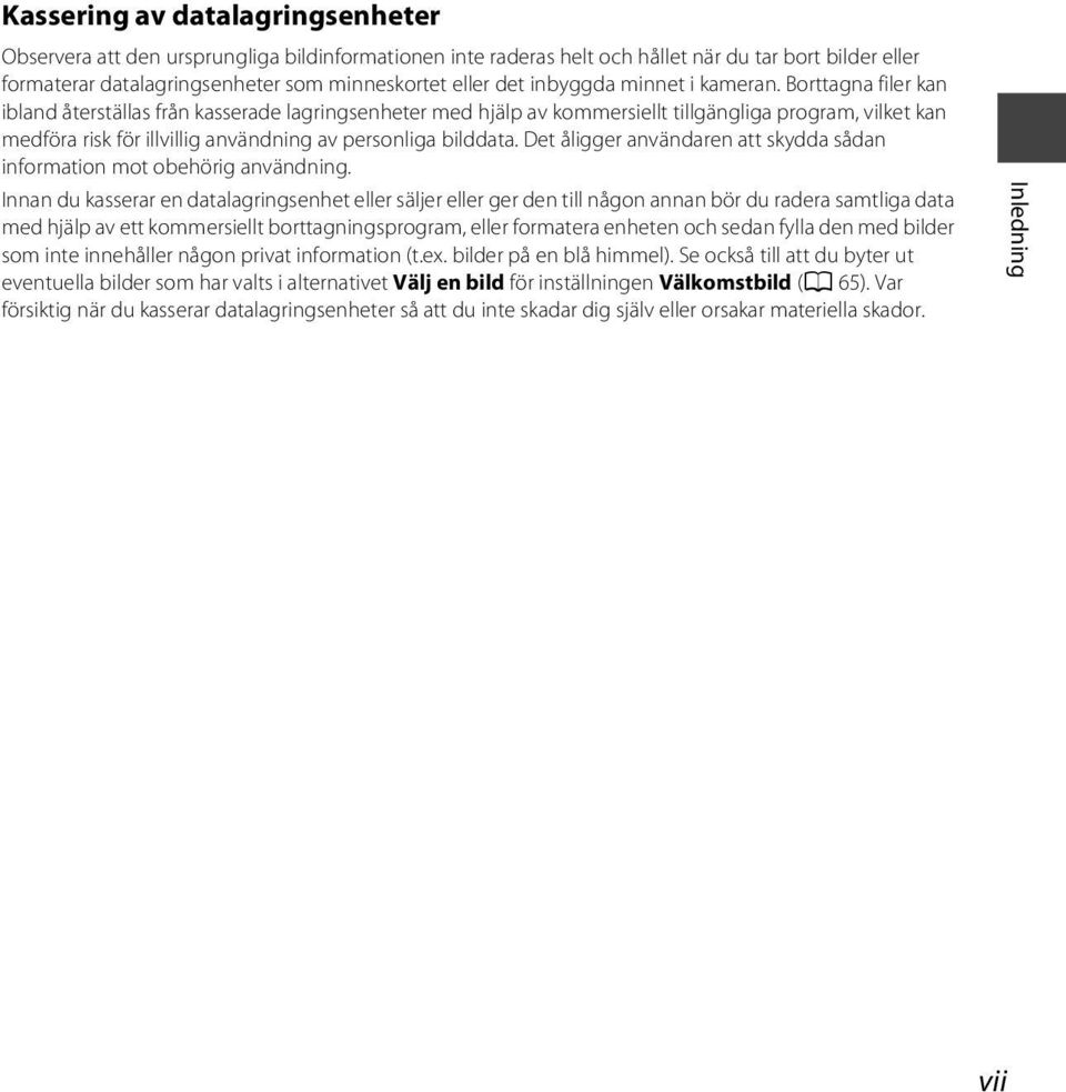 Borttagna filer kan ibland återställas från kasserade lagringsenheter med hjälp av kommersiellt tillgängliga program, vilket kan medföra risk för illvillig användning av personliga bilddata.