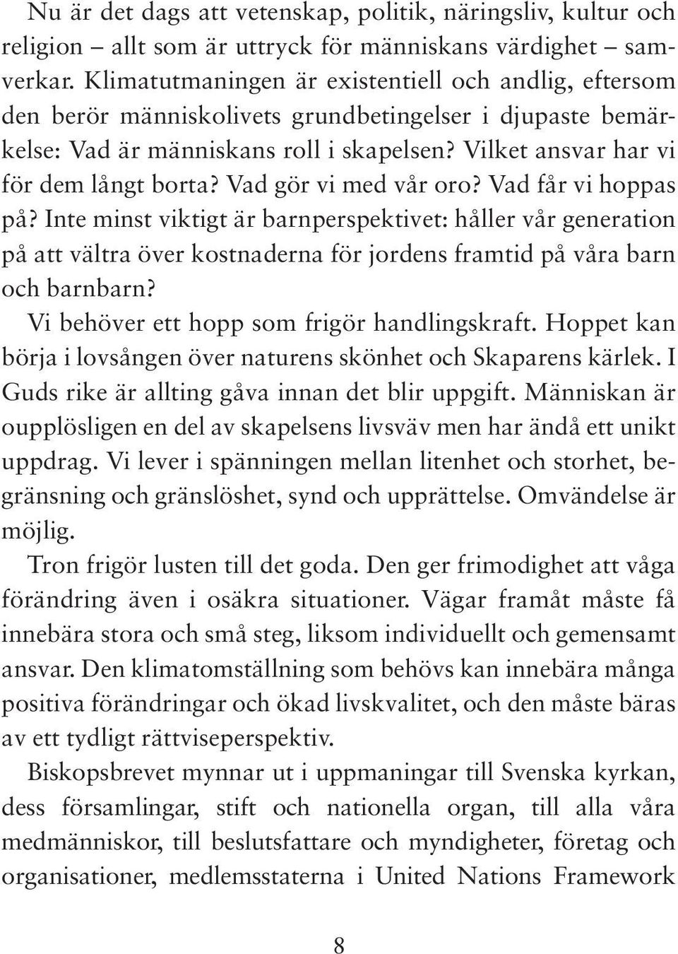 Vad gör vi med vår oro? Vad får vi hoppas på? Inte minst viktigt är barnperspektivet: håller vår generation på att vältra över kostnaderna för jordens framtid på våra barn och barnbarn?