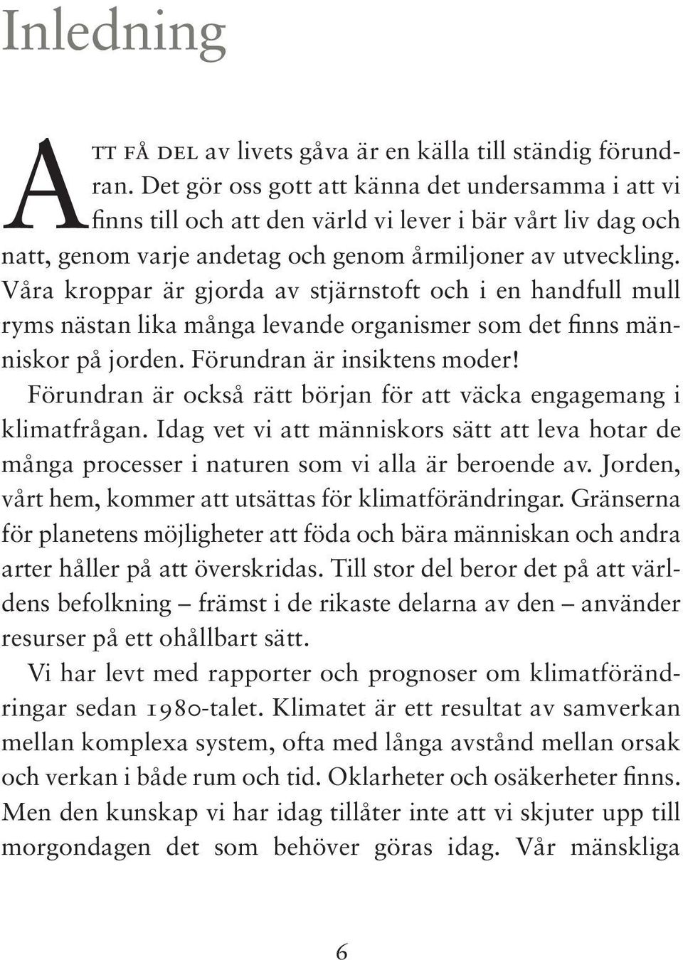 Våra kroppar är gjorda av stjärnstoft och i en handfull mull ryms nästan lika många levande organismer som det finns människor på jorden. Förundran är insiktens moder!