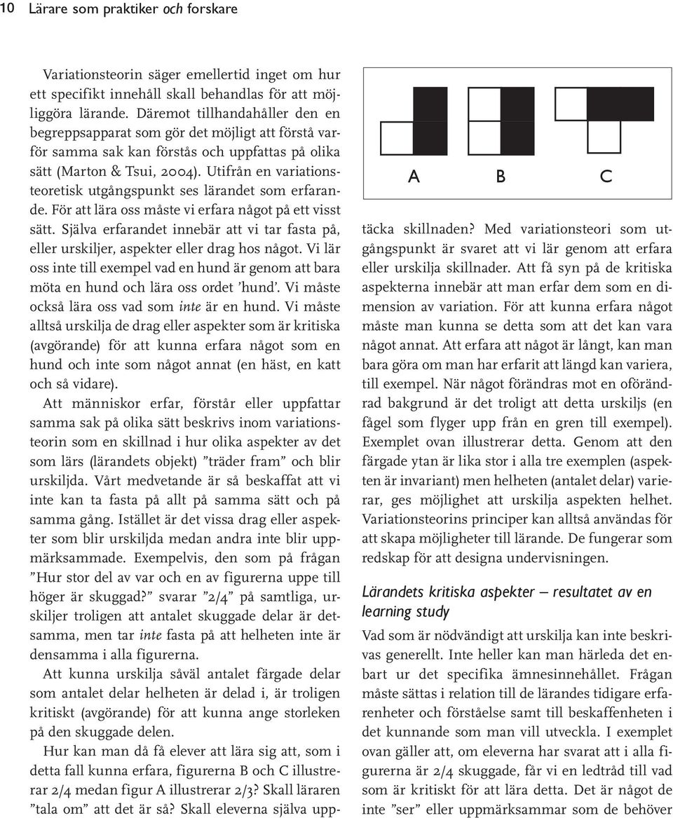 Däremot tillhandahåller den en begreppsapparat som gör det möjligt att förstå varför samma sak kan förstås och uppfattas på olika sätt (Marton & Tsui, 2004).