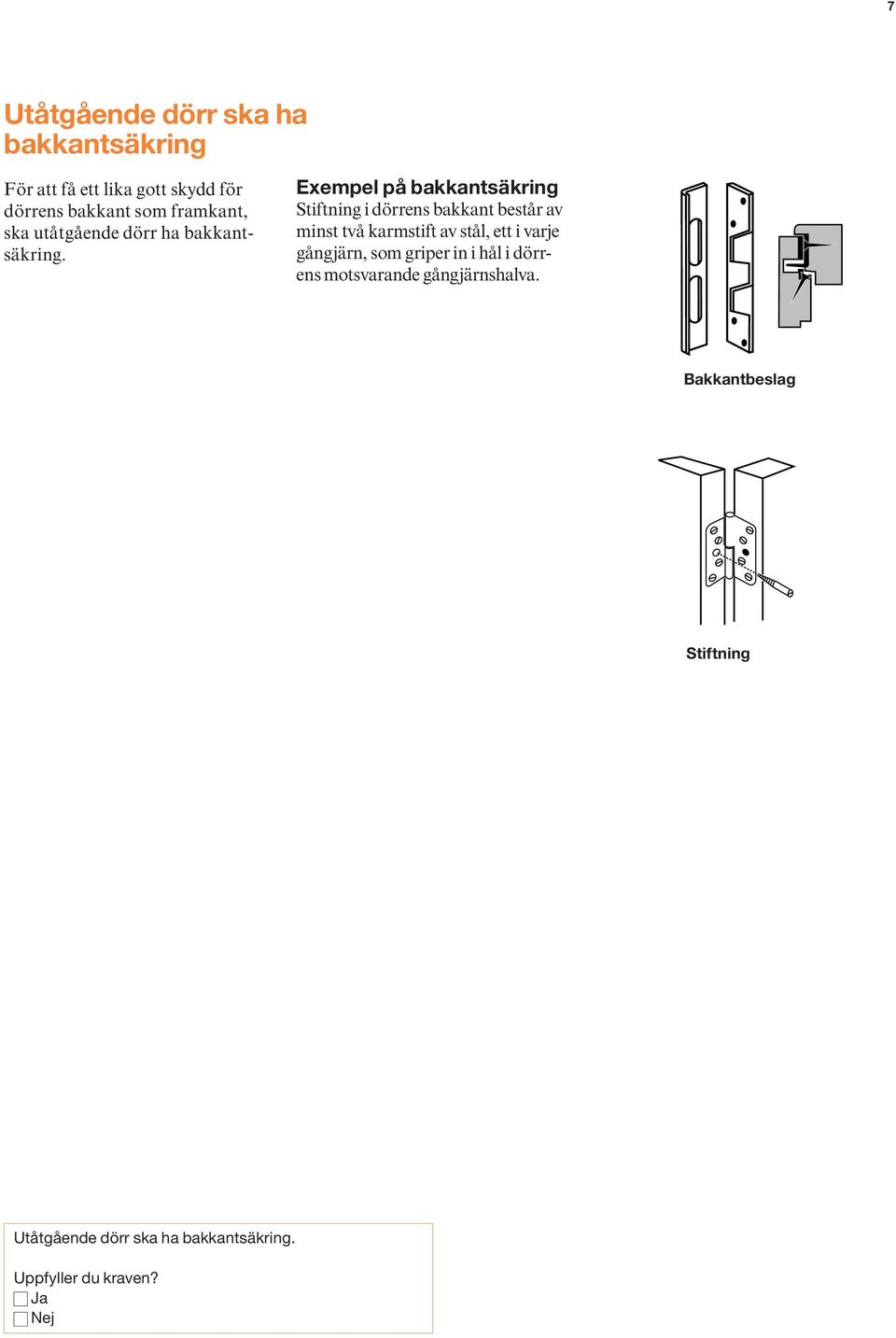 Exempel på bakkantsäkring Stiftning i dörrens bakkant består av minst två karmstift av stål, ett i